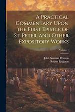 A Practical Commentary Upon the First Epistle of St. Peter, and Other Expository Works; Volume 1 