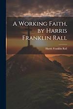 A Working Faith, by Harris Franklin Rall 