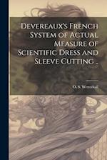 Devereaux's French System of Actual Measure of Scientific Dress and Sleeve Cutting .. 