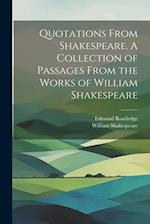 Quotations From Shakespeare. A Collection of Passages From the Works of William Shakespeare 