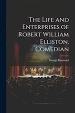 The Life and Enterprises of Robert William Elliston, Comedian 