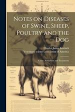 Notes on Diseases of Swine, Sheep, Poultry and the Dog; Cause, Symptoms and Treatments 