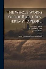 The Whole Works of the Right Rev. Jeremy Taylor ...: Ductor Dubitantium, Part 1, Books I and II 