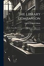 The Library Companion: Or, the Young Man's Guide, and the Old Man's Comfort, in the Choice of a Library 