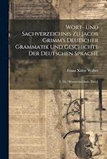 Wort- Und Sachverzeichnis Zu Jacob Grimm's Deutscher Grammatik Und Geschichte Der Deutschen Sprache