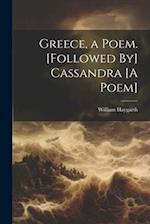 Greece, a Poem. [Followed By] Cassandra [A Poem] 