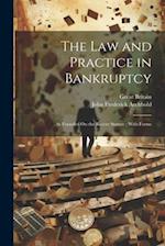 The Law and Practice in Bankruptcy: As Founded On the Recent Statute ; With Forms 