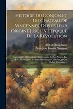 Histoire Du Donjon Et Du Château De Vincennes, Depuis Leur Origine Jusqu'à L'époque De La Révolution