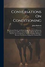 Conversations On Conditioning: The Grooms' Oracle, and Pocket Stable-Directory; in Which the Management of Horses Generally, As to Heath, Dieting, and