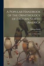 A Popular Handbook of the Ornithology of Eastern North America: Game and Water Birds 