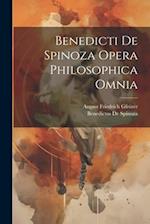 Benedicti De Spinoza Opera Philosophica Omnia