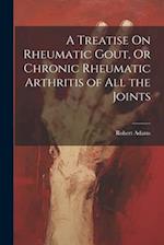 A Treatise On Rheumatic Gout, Or Chronic Rheumatic Arthritis of All the Joints 