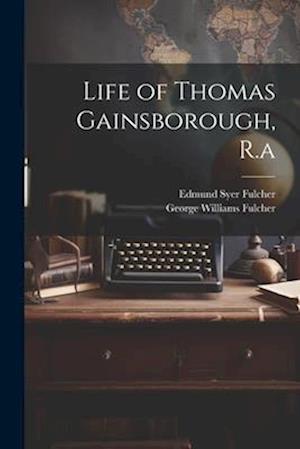 Life of Thomas Gainsborough, R.a