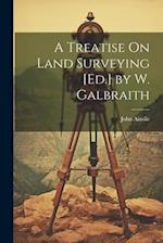 A Treatise On Land Surveying [Ed.] by W. Galbraith 