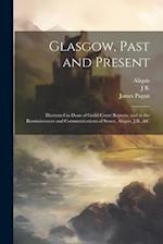 Glasgow, Past and Present: Illustrated in Dean of Guild Court Reports, and in the Reminiscences and Communications of Senex, Aliquis, J.B., &c 