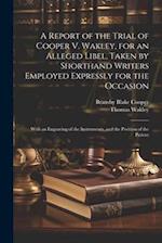 A Report of the Trial of Cooper V. Wakley, for an Alleged Libel, Taken by Shorthand Writers Employed Expressly for the Occasion: With an Engraving of 