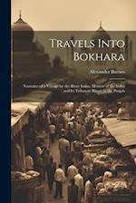 Travels Into Bokhara: Narrative of a Voyage by the River Indus. Memoir of the Indus and Its Tributary Rivers in the Punjab 