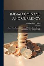 Indian Coinage and Currency: Papers On an Indian Gold Standard, With the Indian Coinage and Currency Acts Corrected to Date 