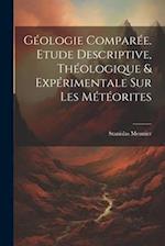 Géologie Comparée. Etude Descriptive, Théologique & Expérimentale Sur Les Météorites