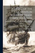 A Digest of the Judgments in Board of Trade Inquiries Into Shipping Casualties 