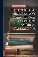 Colección De Libros Raros O Curiosos Que Tratan De América, Volumes 10-11