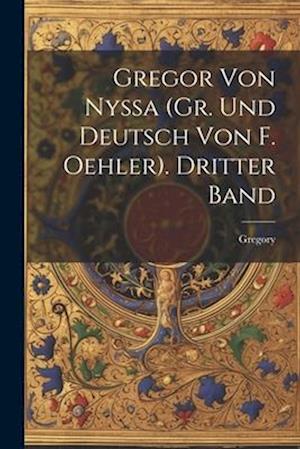 Gregor Von Nyssa (Gr. und Deutsch von F. Oehler). Dritter Band