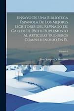 Ensayo De Una Biblioteca Espanola De Los Mejores Escritores Del Reynado De Carlos Iii. [With] Suplemento Al Articulo Trigueros Comprehendido En El; Vo