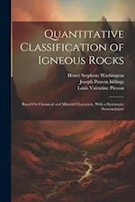 Quantitative Classification of Igneous Rocks: Based On Chemical and Mineral Characters, With a Systematic Nomenclature 
