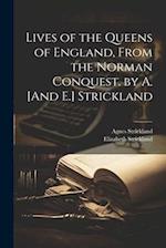 Lives of the Queens of England, From the Norman Conquest. by A. [And E.] Strickland 