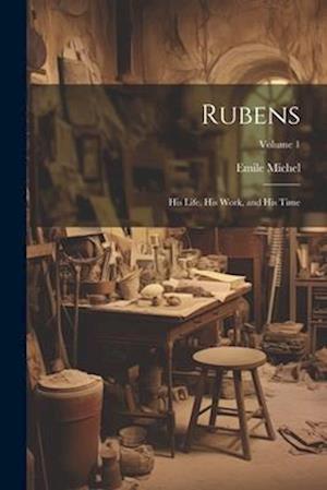 Rubens: His Life, His Work, and His Time; Volume 1