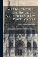 An Architectural and Historical Account of Crosby Place, London: Compiled From Original and Unpublished Sources, With an Appendix of Illustrative Docu
