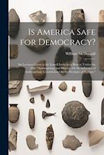 Is America Safe for Democracy?: Six Lectures Given at the Lowell Institute of Boston, Under the Title "Anthropology and History, Or the Influence of A