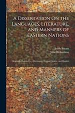 A Dissertation On the Languages, Literature, and Manners of Eastern Nations: Originally Prefixed to a Dictionary, Persian, Arabic, and English 
