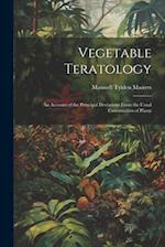 Vegetable Teratology: An Account of the Principal Deviations From the Usual Construction of Plants 