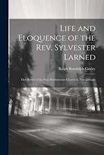 Life and Eloquence of the Rev. Sylvester Larned: First Pastor of the First Presbyterian Church in New Orleans 