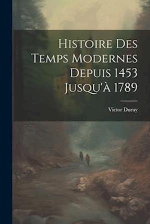 Histoire Des Temps Modernes Depuis 1453 Jusqu'à 1789
