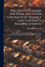 Precedents of Leases for Years, and Other Contracts of Tenancy and Contracts Relating Thereto: Mainly Selected Or Adapted From Existing Collections, I