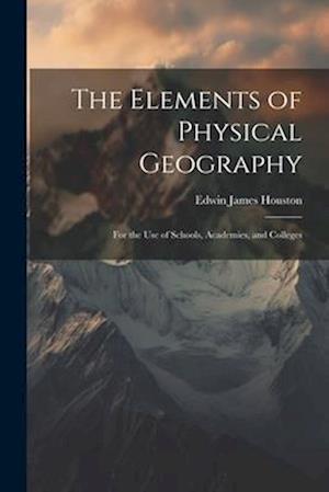 The Elements of Physical Geography: For the Use of Schools, Academies, and Colleges