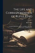 The Life and Correspondence of Rufus King: Comprising His Letters, Private and Official, His Public Documents, and His Speeches; Volume 3 