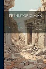 Prehistoric Man: Researches Into the Origin of Civilisation in the Old and the New World; Volume 2 