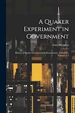 A Quaker Experiment in Government: History of Quaker Government in Pennsylvania, 1682-1783, Volumes 1-2 