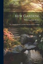 Kew Gardens: Or, a Popular Guide to the Royal Botanic Gardens of Kew 