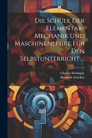 Die Schule Der Elementar-Mechanik Und Maschinenlehre Für Den Selbstunterricht ...