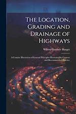 The Location, Grading and Drainage of Highways: A Concise Discussion of General Principles Illustrated by Current and Recommended Practice 