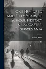 One Hundred and Fifty Years of School History in Lancaster, Pennsylvania 