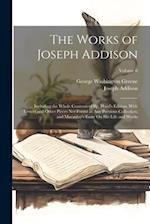 The Works of Joseph Addison: Including the Whole Contents of Bp. Hurd's Edition, With Letters and Other Pieces Not Found in Any Previous Collection; a