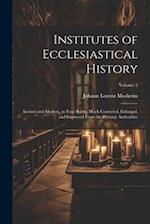 Institutes of Ecclesiastical History: Ancient and Modern, in Four Books, Much Corrected, Enlarged, and Improved From the Primary Authorities; Volume 2