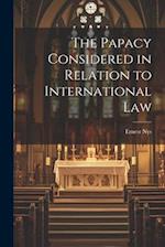 The Papacy Considered in Relation to International Law 