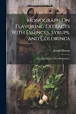Monograph On Flavoring Extracts With Essences, Syrups, and Colorings: Also, Formulas for Their Preparation 