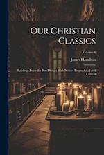 Our Christian Classics: Readings From the Best Divines With Notices Biographical and Critical; Volume 4 